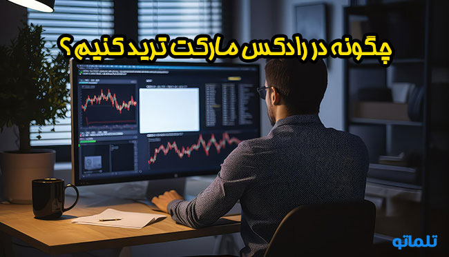 معامله در رادکس مارکت | نحوه ترید کردن در رادکس مارکت | تلماتو