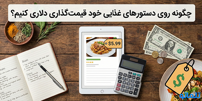 چگونه روی دستورهای غذایی خود قیمت‌گذاری دلاری کنیم؟